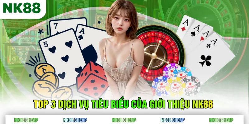 Top 3 dịch vụ tiêu biểu của giới thiệu NK88